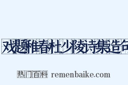 戏题稚春杜少陵诗集造句是什么意思的图片